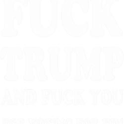 fuck trump and fuck you for voting for him (1)