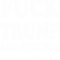 Fuck trump and Fuck You for voting for him(1).png
