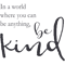 In a world where you can be anything, be kind.png