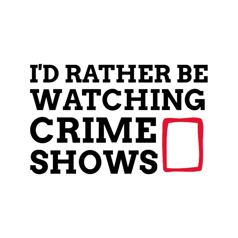 I_d Rather Be Watching Crime Shows.png
