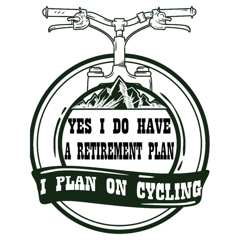Yes I Do Have A Retirement Plan I Plan On Cycling .png