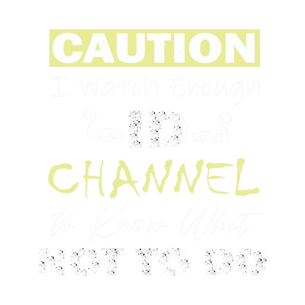 Caution I Watch Enough Id Channel to Know What Not to Do .png