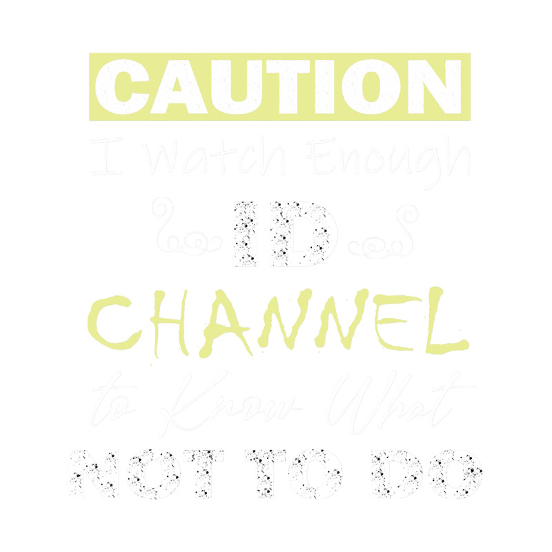 Caution I Watch Enough Id Channel to Know What Not to Do .png
