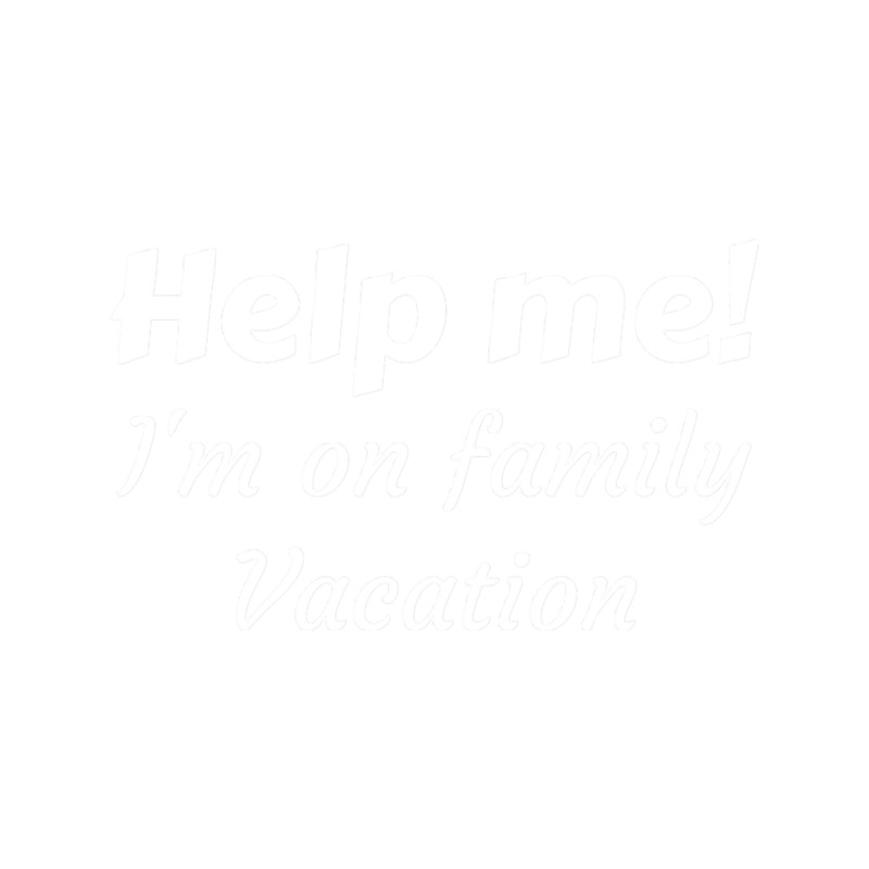 Help Me I_m On Family Vacation - Funny .png