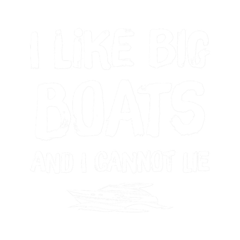I like big boats and I cannot lie - boat captain.png