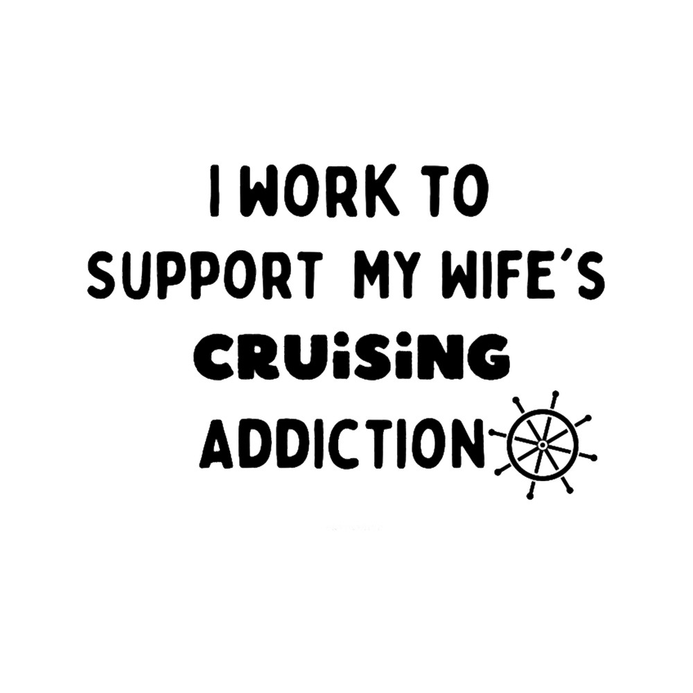 I work to Support My Wifes Cruising Addiction couple gifts (1).png