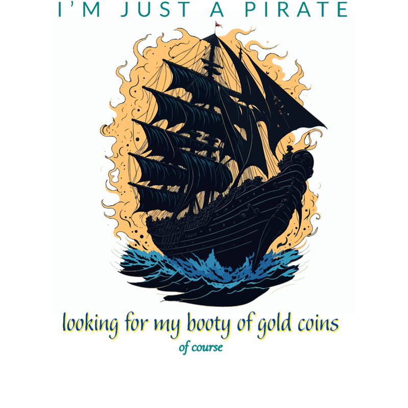I_amp_39_m just a pirate looking for my booty of gold coins of course.png