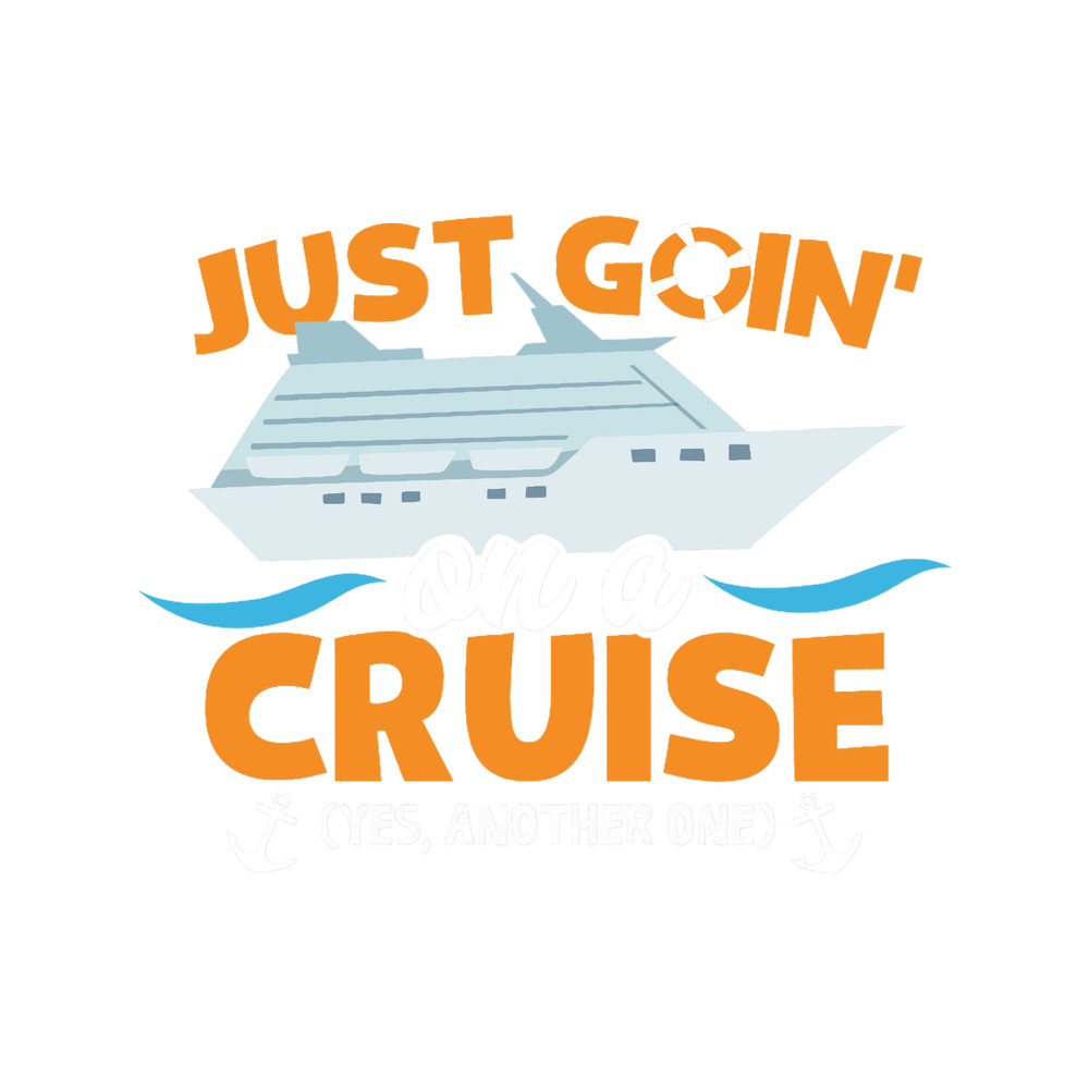 Just Goin_ On A Cruise Yes Another One Funny Cruising Design.png