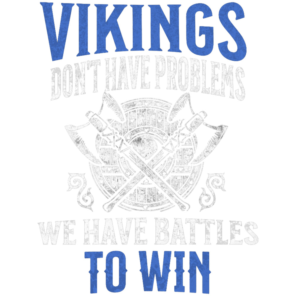 Vikings Dont Have Problems We Have Battles To Win .png