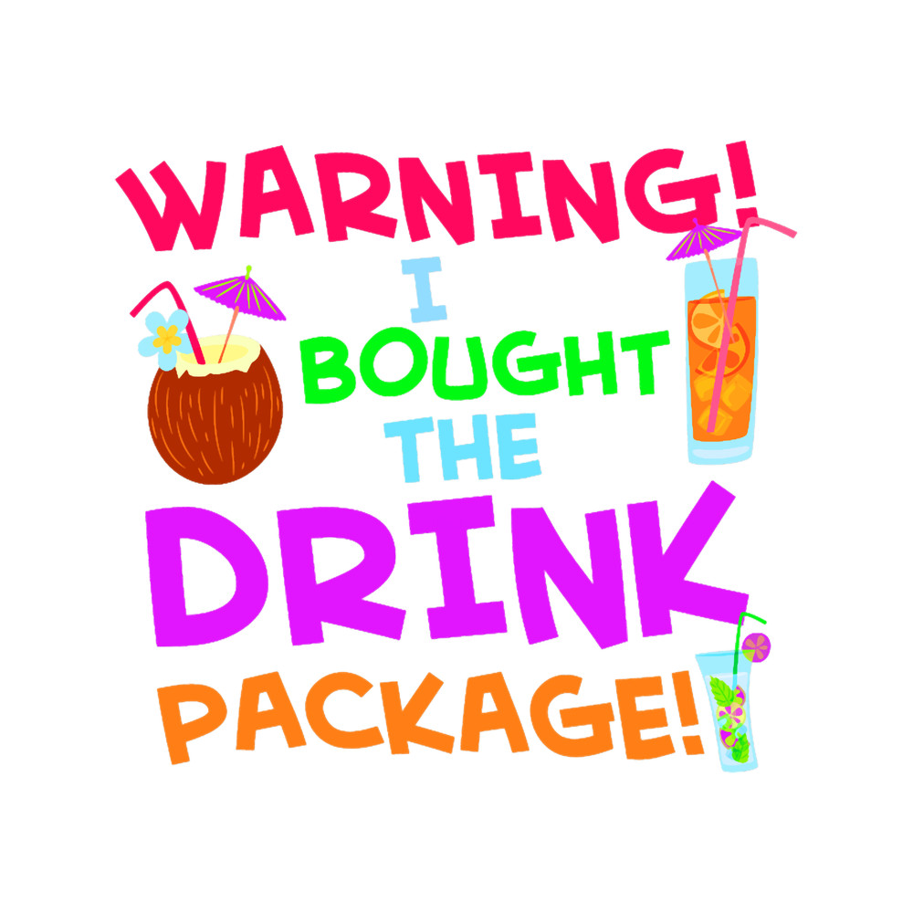 Warning I Bought the Drink Package, Cruising Cruise Humor .png