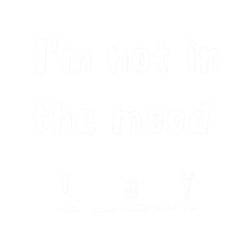 I_m not in the mood today .png
