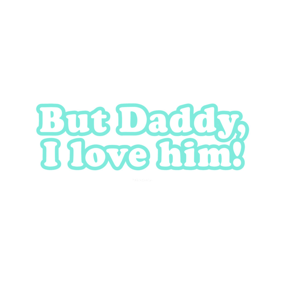 but daddy I love him.png