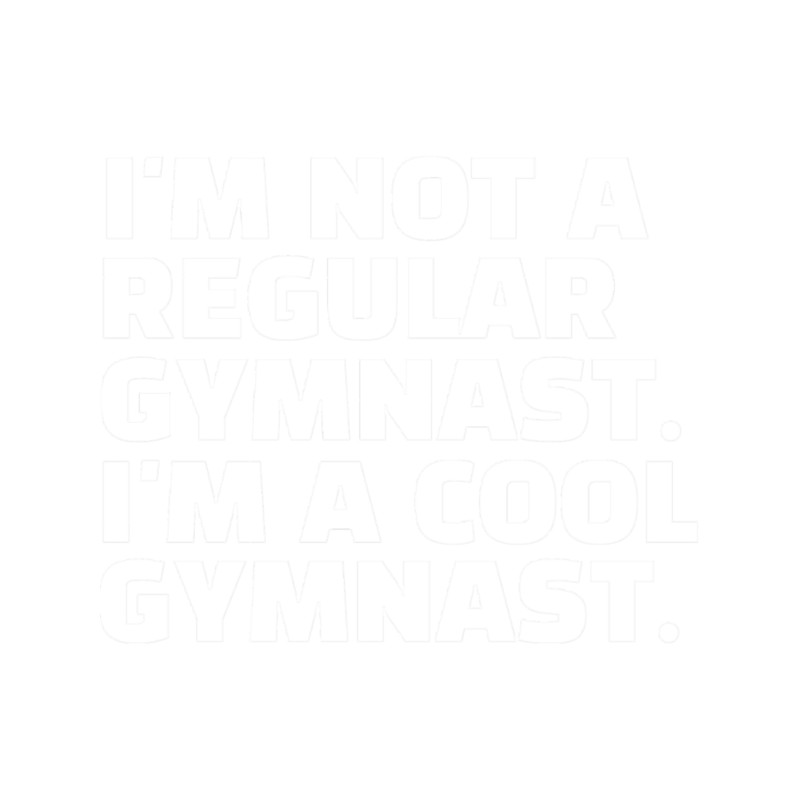 I_m Not A Regular Gymnast I_m A Cool Gymnast Acrobat.png