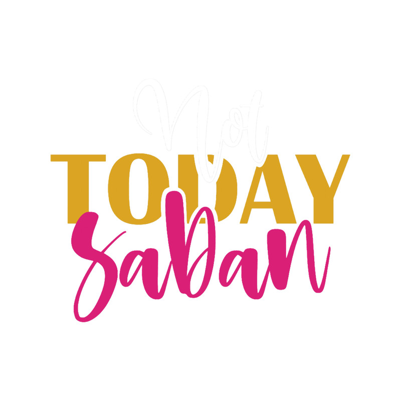 Not Today Saban (1).png