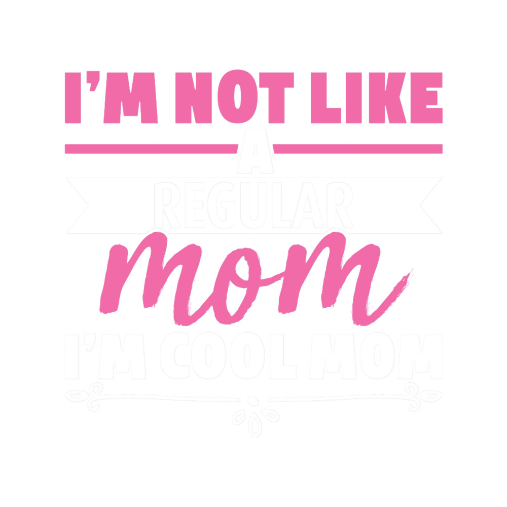I am not like a regular mom....png