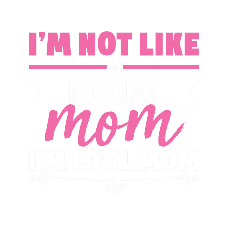 I am not like a regular mom....png