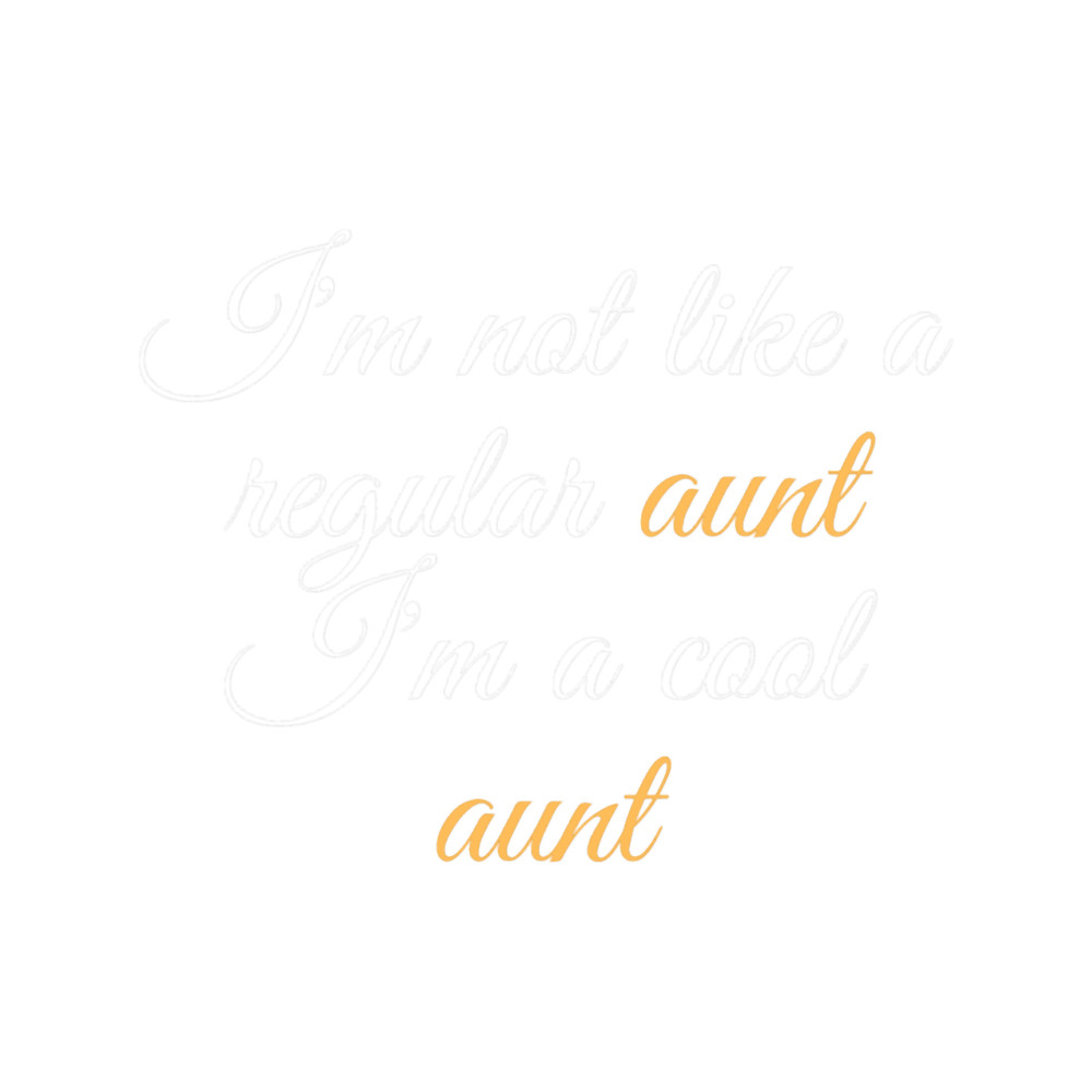 I_m not like a regular aunt I_m a cool aunt.png