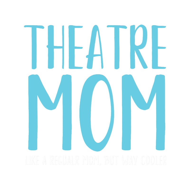 Theatre Mom Like A Regular Mom But Way CoolerGift.png