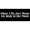 When I Die Just Throw My Body in the Trash.png