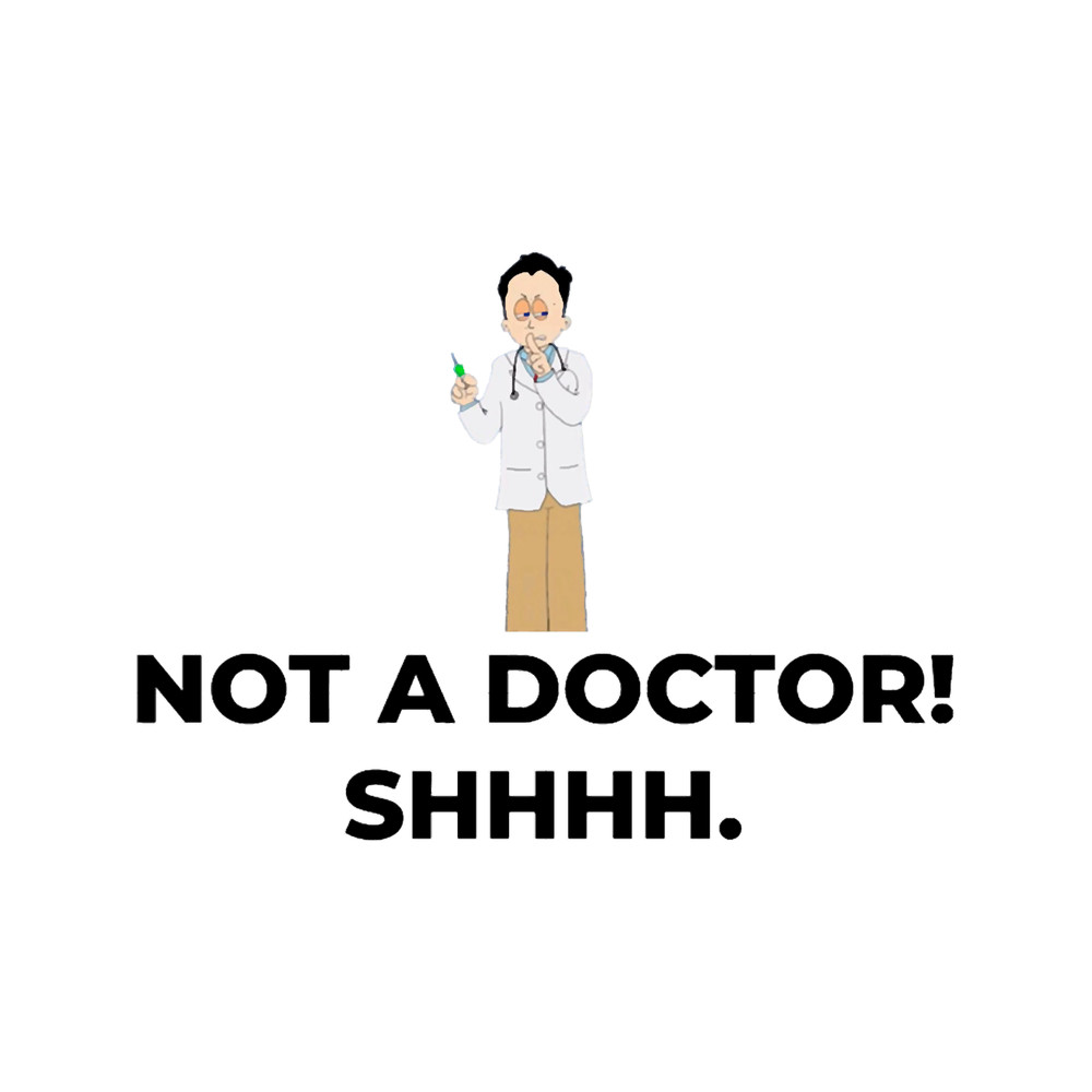 NOT A DOCTOR... SHHH!!.png