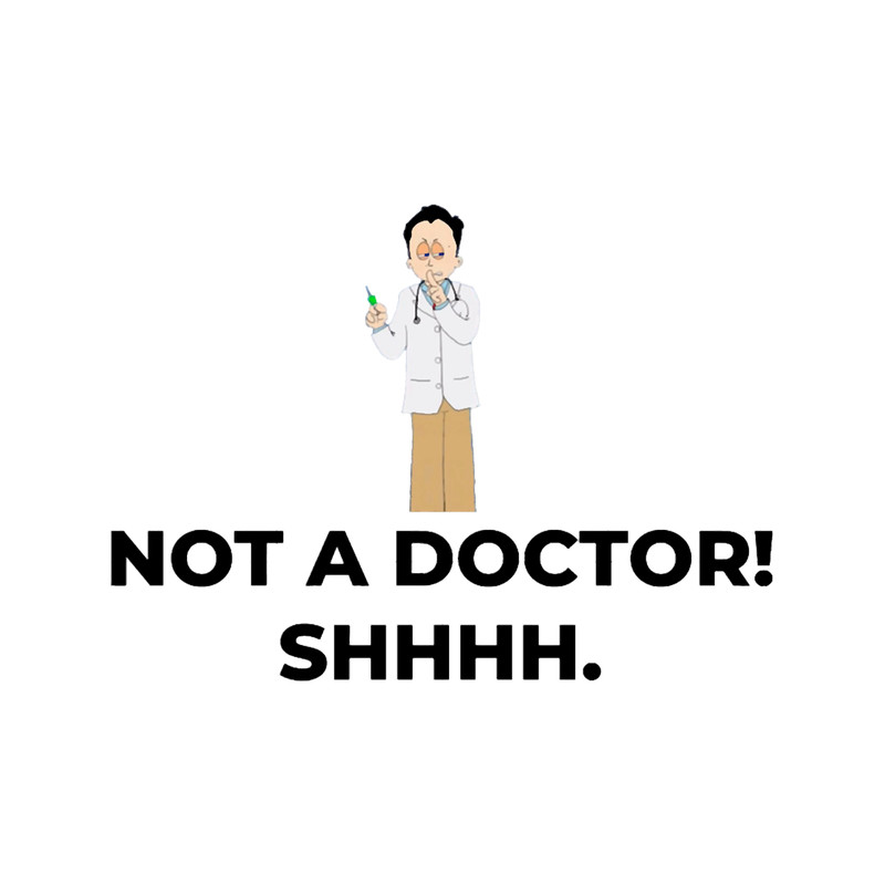 NOT A DOCTOR... SHHH!!.png