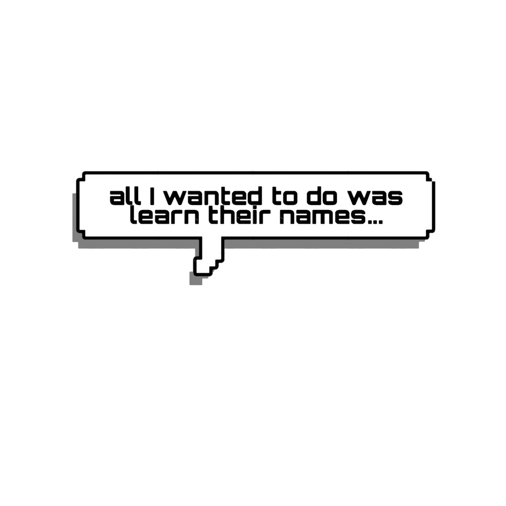 all I wanted to do was learn their names.png