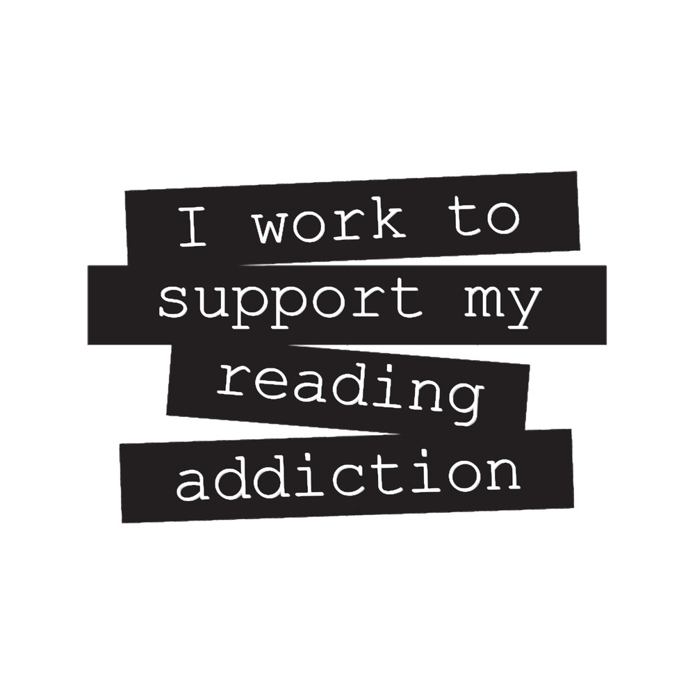 I Work To Support My Reading Addiction - Book Quote.png
