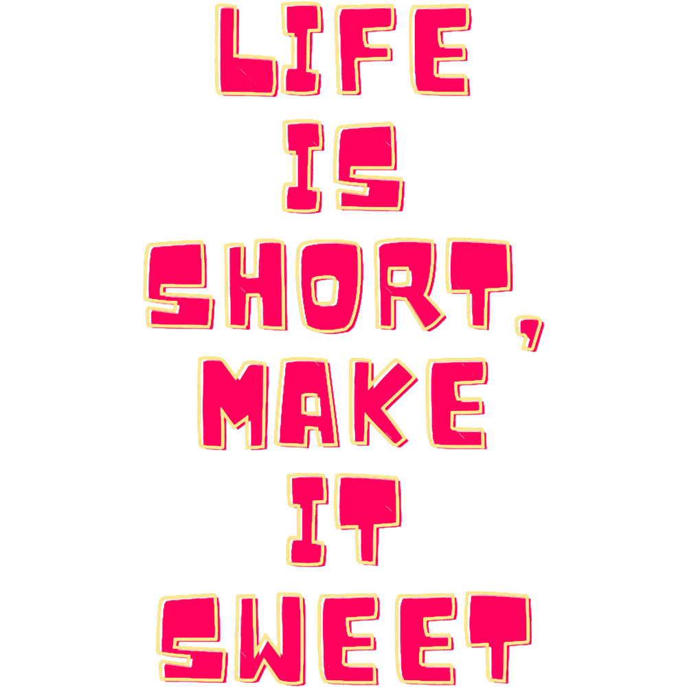 Life is Short, Make it Sweet.png