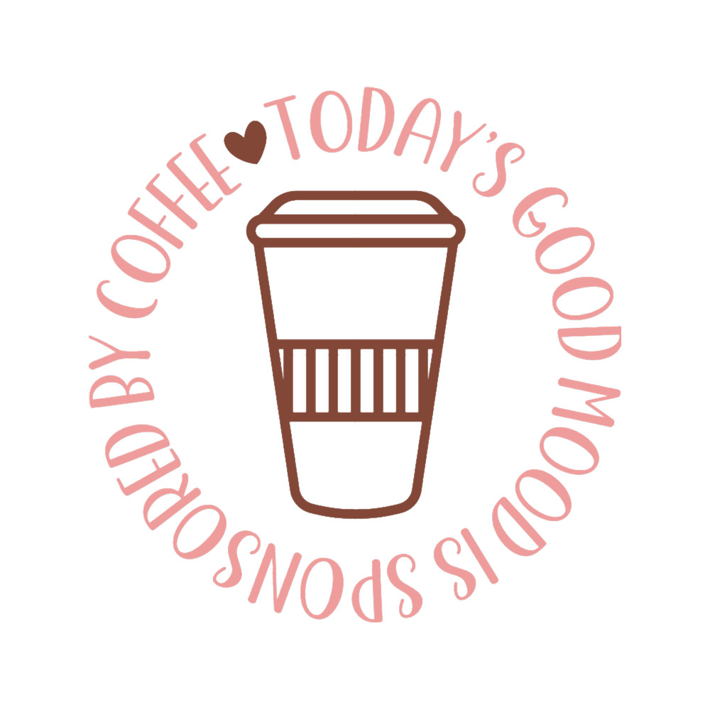 Today_s Good Mood Sponsored By Coffee .png