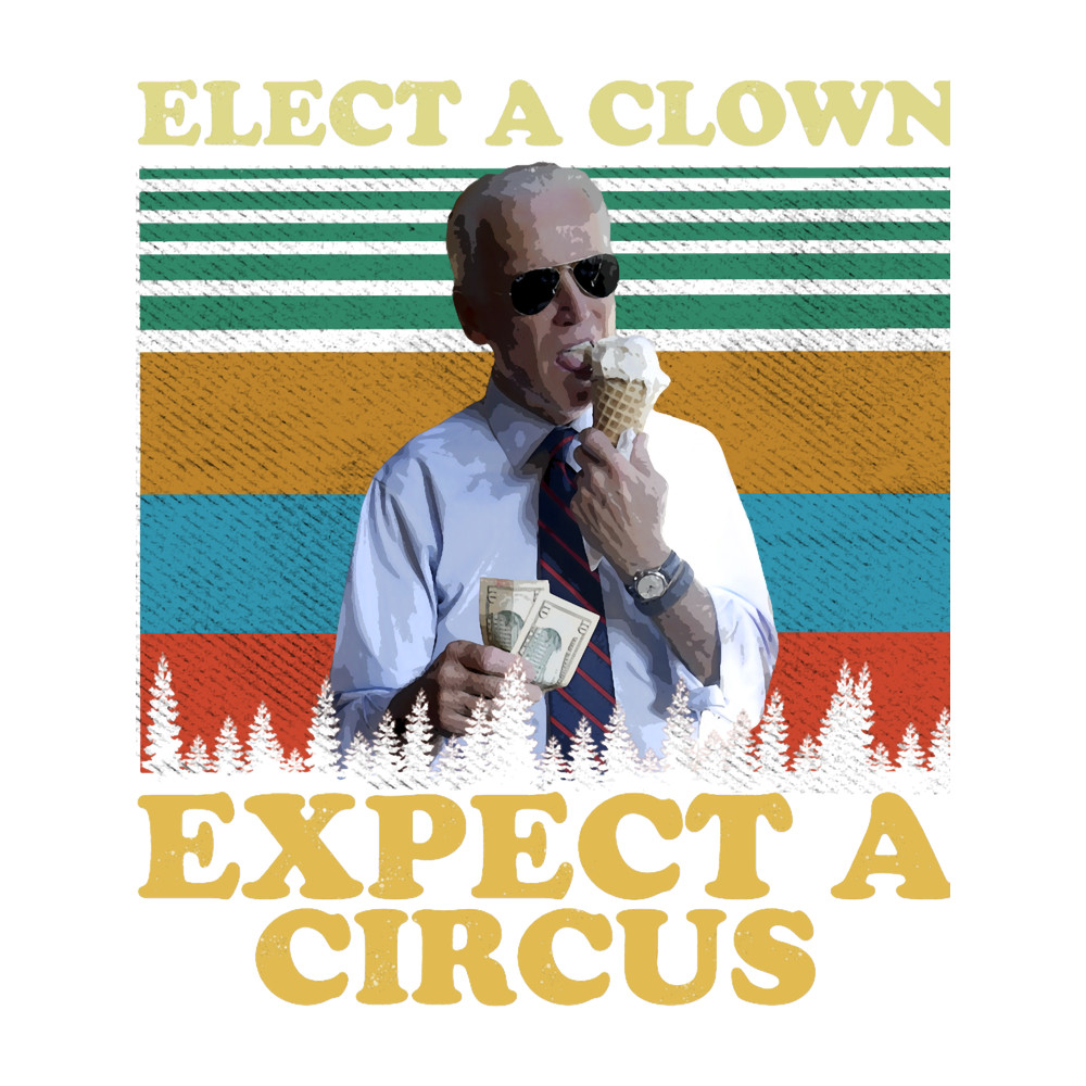 Elect A Clown Expect A Circus Joe Biden Out.png