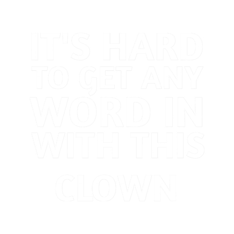 It_s Hard To Get Any Word In With This Clown , Joe Biden 2020 (2).png