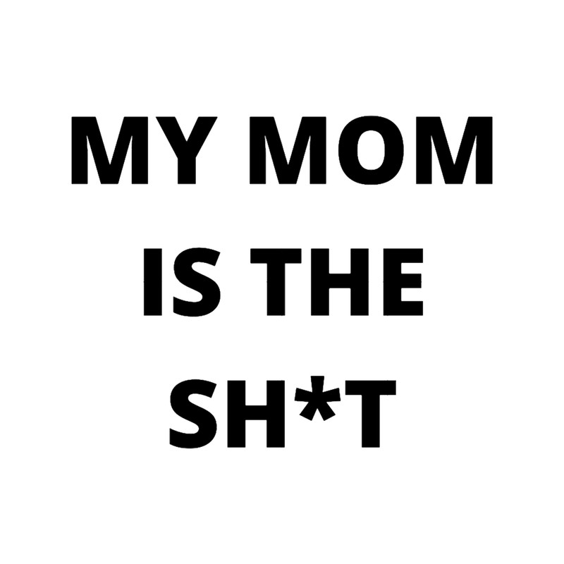 MY MOM IS THE SHT.png