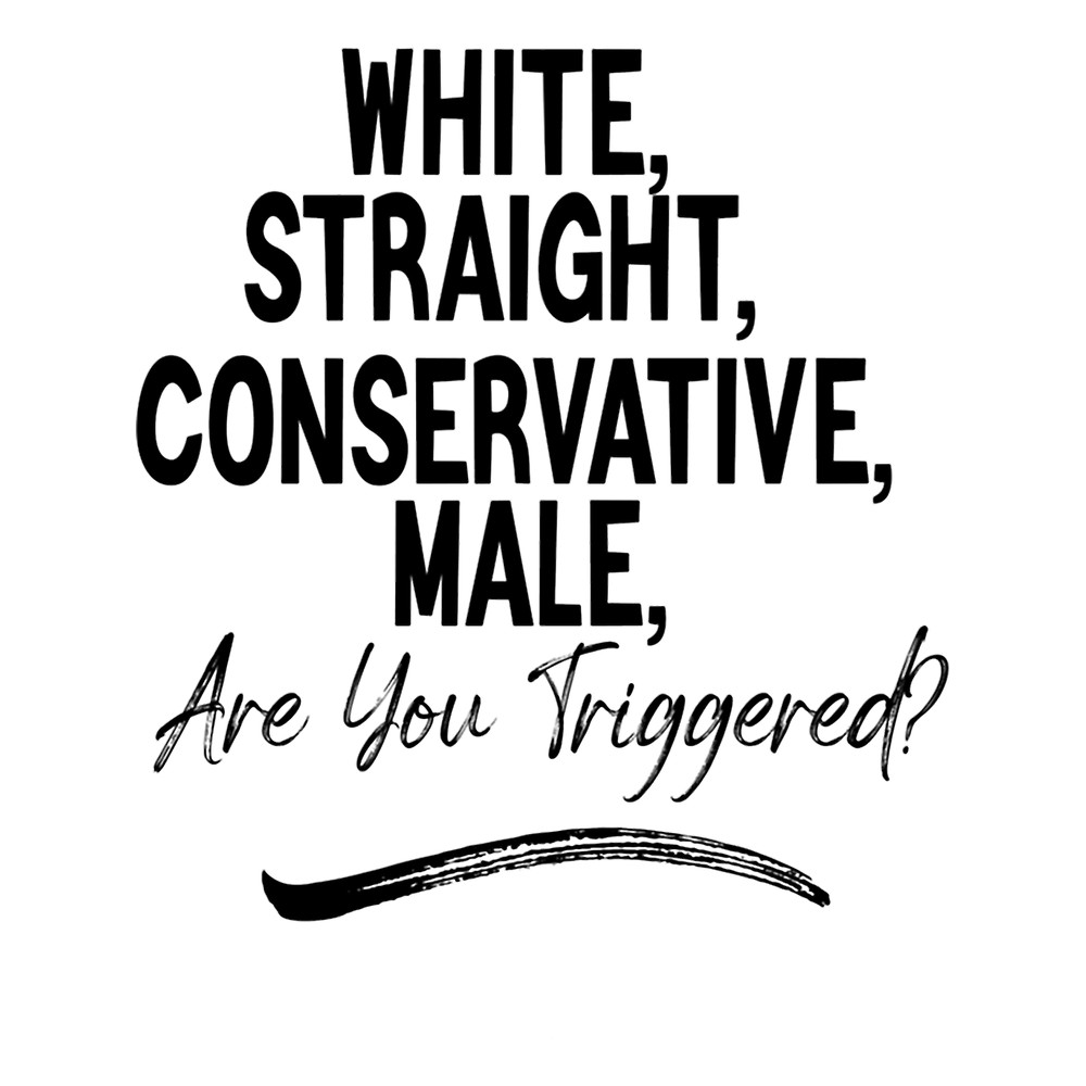 White Straight Conservative Male Are You Triggered Vintage .png