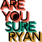 Are You Sure Ryan .png