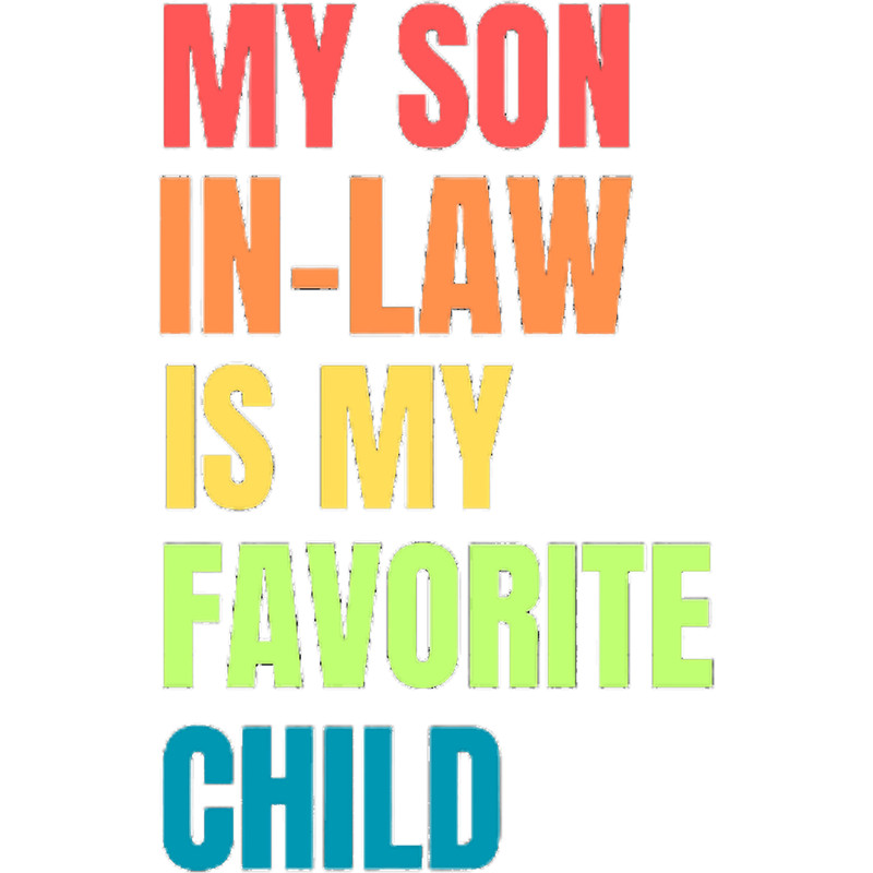 Funny My Son In Law is My Favorite Child.png