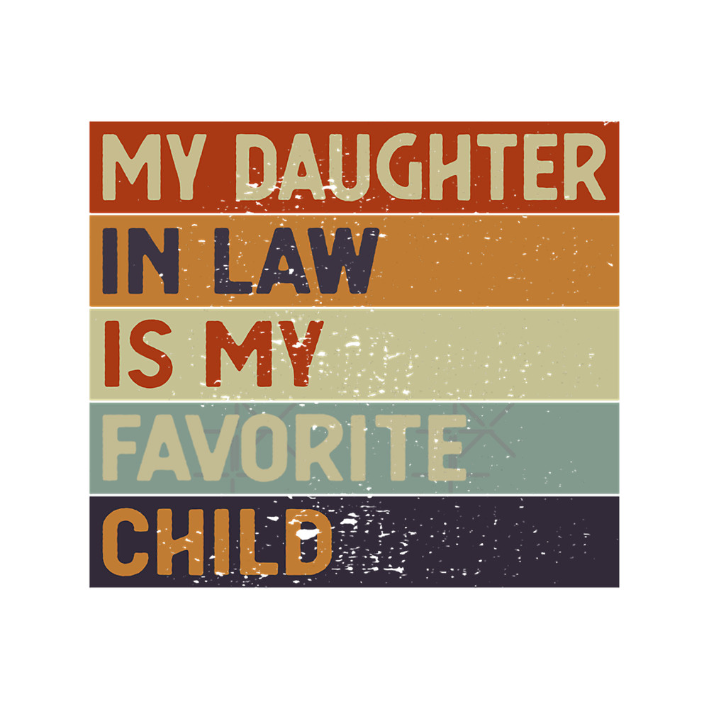 My Daughter In Law Is My Favorite Child Funny Family Humor Retro(2).png