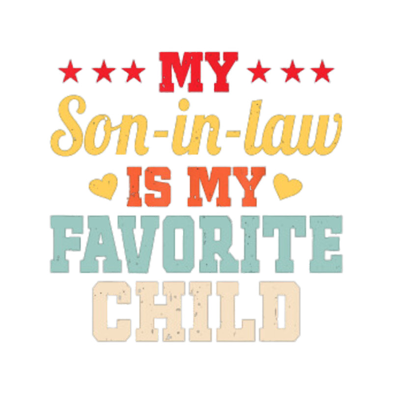 My Son In Law Is My Favorite Child Funny Family Humor Mom (2).png