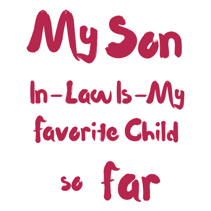 My Son-In-Law Is My Favorite Child so far funny mom dad my son in law is my favorite child Premium T.png