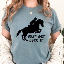 Horse Jumping Tee, Just Get Over It Shirts, Equestrian Shirt, Horseback Riding , Jockey Gift