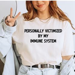 Personally Victimized By My Immune System Shirt, Shirt for Autoimmune Warriors,