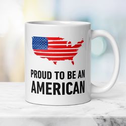 Patriotic American Mug Proud to be American, Gift Mug with American Flag, Independence Day Mug, Travel Family Mug