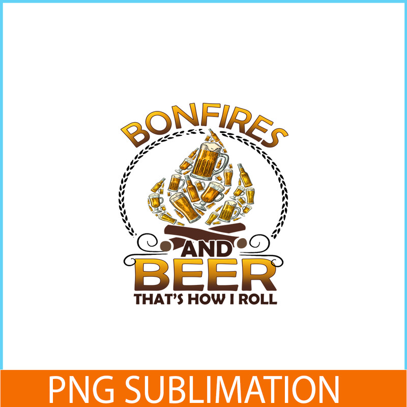 CAMP07112346-Bonfires And Beer That-s How I Roll PNG Camping PNG Beer PNG.png