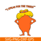DS105122346-Lorax speak for the trees SVG, Dr Seuss SVG, Cat In The Hat SVG DS105122346.png