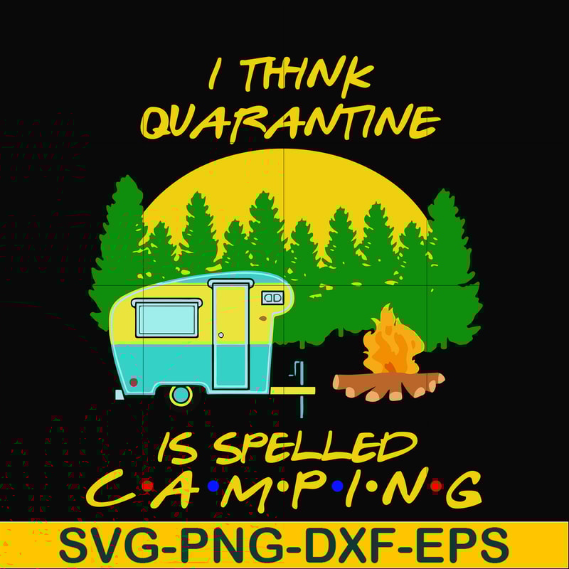 CMP015-i think quarantine is spelled camping svg, png, dxf, eps digital file CMP015.jpg