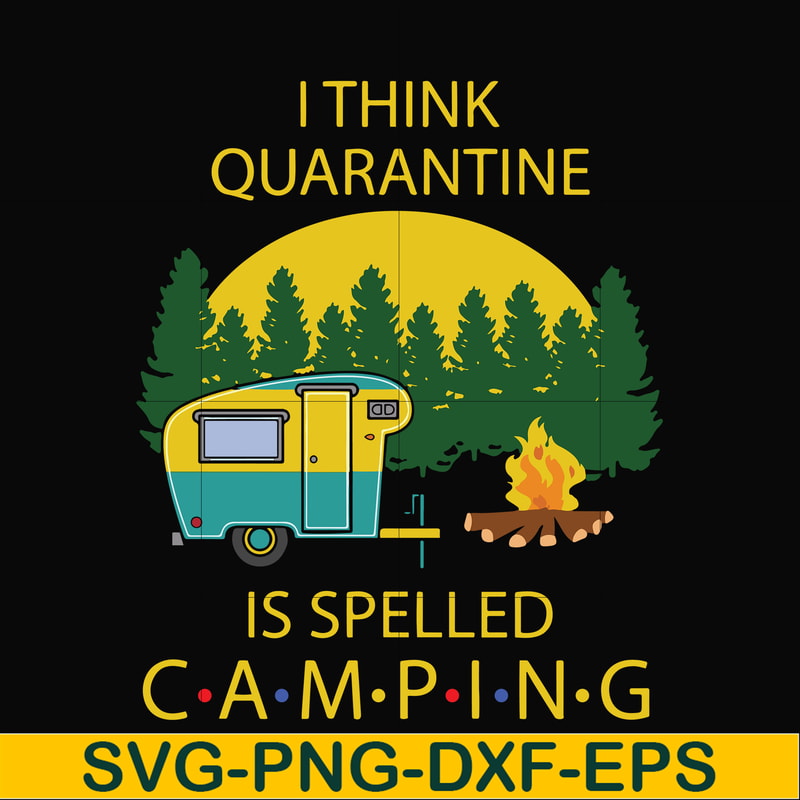 CMP023-I think quarantine is spelled camping svg, png, dxf, eps digital file CMP023.jpg