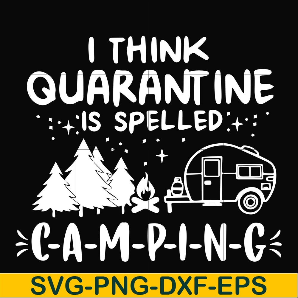 CMP024-I think quarantine is spelled camping svg, png, dxf, eps digital file CMP024.jpg
