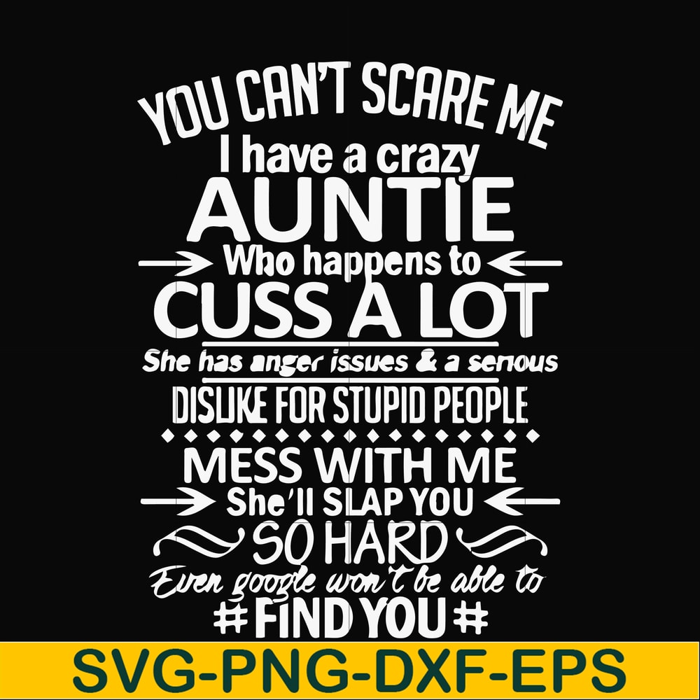 FN000220-You can't scare me I have a crazy auntie who happens to cuss a lot mess with me she'll slap you so hard even google won't be able to find you svg, png,
