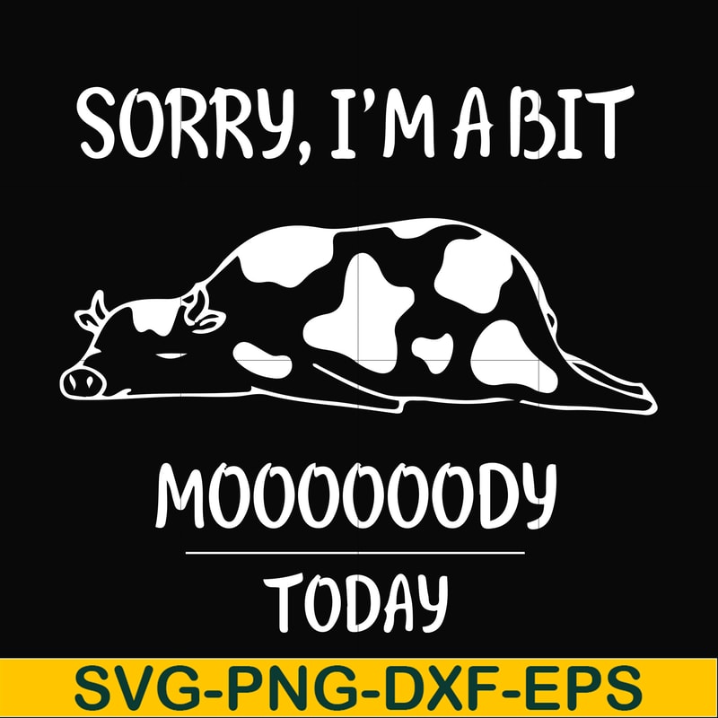 FN000225-Sorry I'm a bit Moooody today svg, png, dxf, eps file FN000225.jpg
