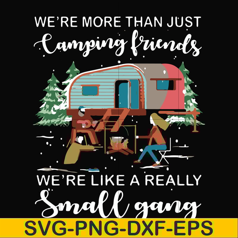 FN000249-We are more than just camping friends we are like a really small gang svg, png, dxf, eps file FN000249.jpg