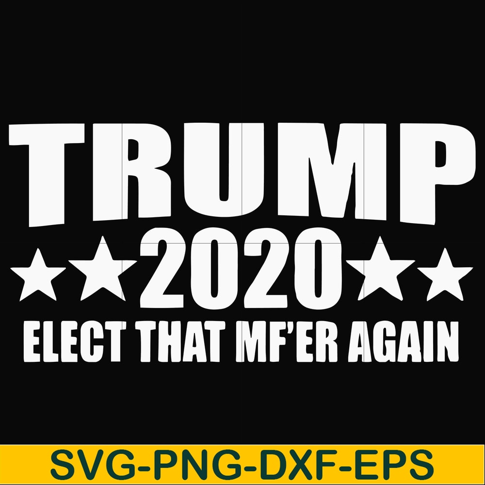 FN00025-Trump 2020 elect that mf'er again svg, png, dxf, eps file FN00025.jpg
